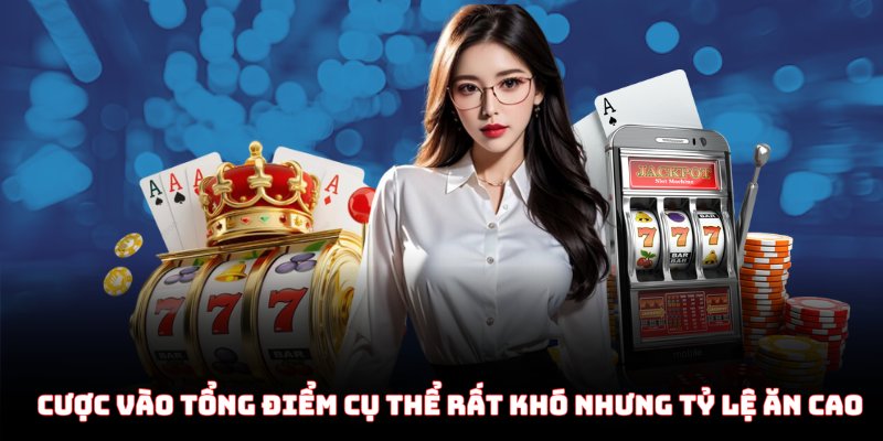 Cược vào tổng điểm cụ thể rất khó nhưng tỷ lệ ăn cao