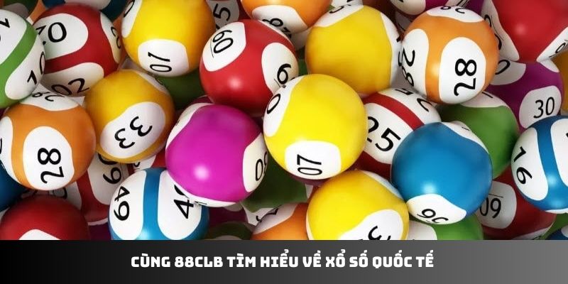 Cùng 88CLB tìm hiểu về xổ số quốc tế 