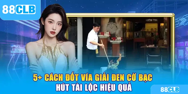 5+ Cách Đốt Vía Giải Đen Cờ Bạc Hút Tài Lộc Hiệu Quả 