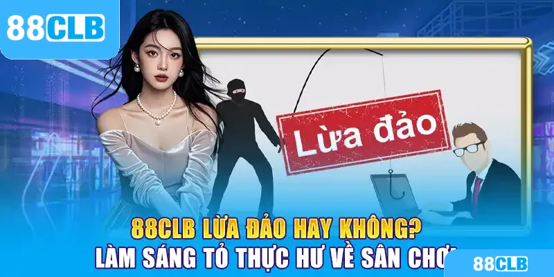 88CLB Lừa Đảo Hay Không? Làm Sáng Tỏ Thực Hư Về Sân Chơi 