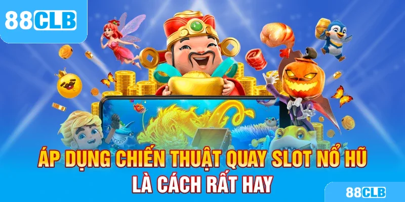 Áp dụng chiến thuật quay slot nổ hũ là cách rất hay
