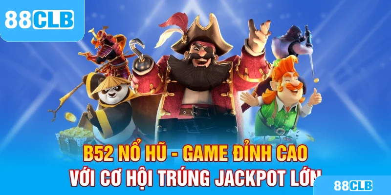 B52 Nổ Hũ – Game Đỉnh Cao Với Cơ Hội Trúng Jackpot Lớn