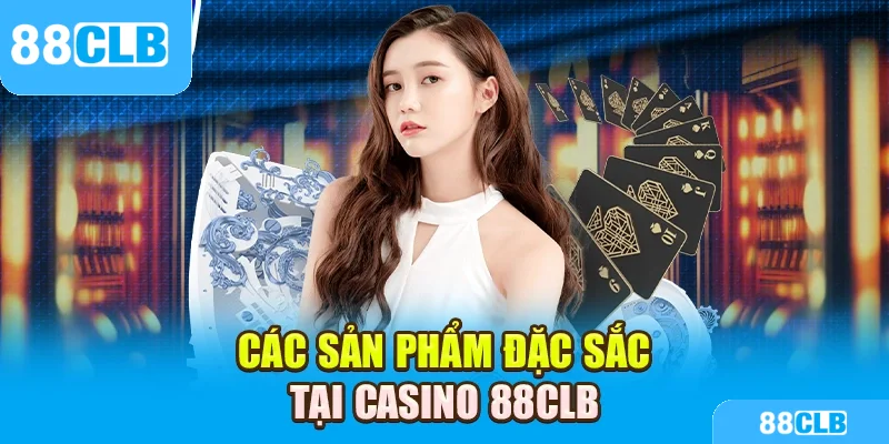Các sản phẩm đặc sắc tại Casino 88CLB