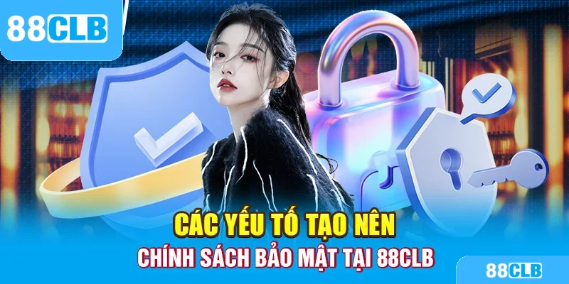 Các yếu tố tạo nên chính sách bảo mật tại 88CLB