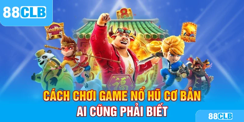 Cách chơi game nổ hũ cơ bản ai cũng phải biết