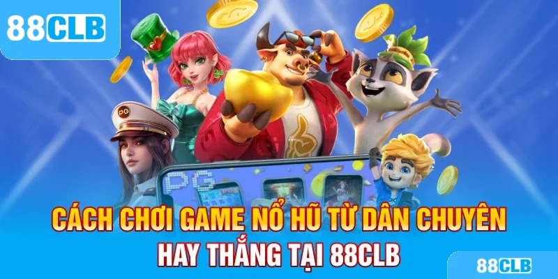 Cách chơi game nổ hũ từ dân chuyên hay thắng tại 88CLB