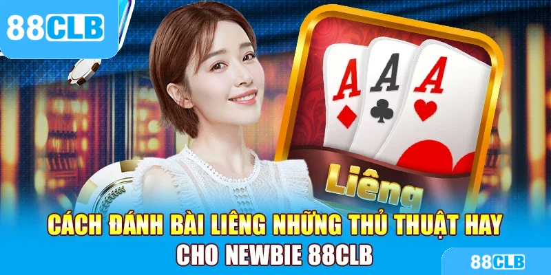Cách đánh bài Liêng – Những thủ thuật hay cho người mới
