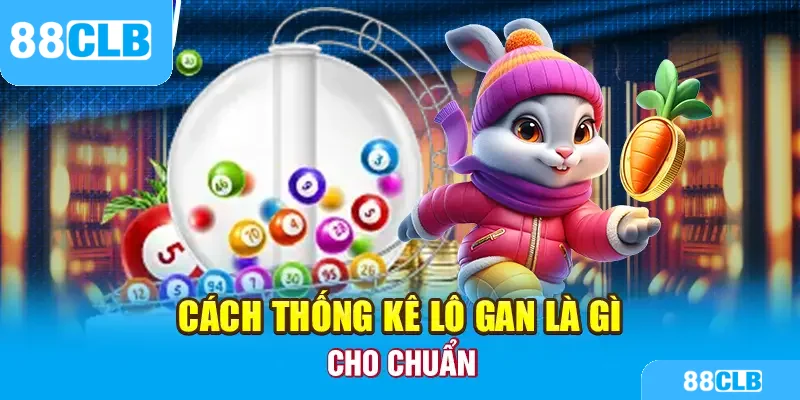 Cách thống kê lô gan là gì cho chuẩn