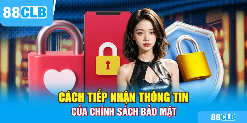 Cách tiếp nhận thông tin của chính sách bảo mật