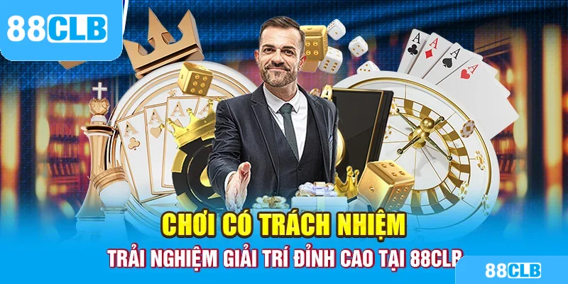 Chơi Có Trách Nhiệm - Trải Nghiệm Giải Trí Đỉnh Cao Tại 88CLB