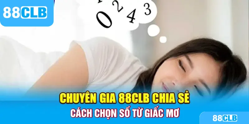Chuyên gia 88CLB chia sẻ cách chọn số từ giấc mơ