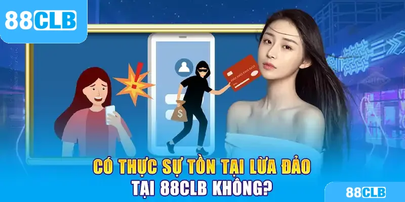 Có thực sự tồn tại lừa đảo tại 88CLB không?