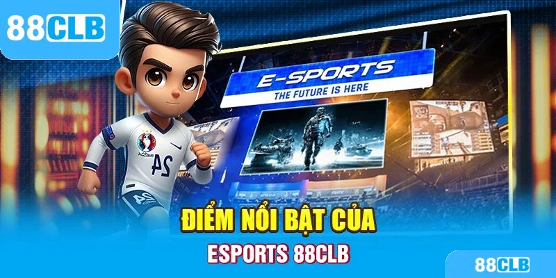 Điểm nổi bật của Esports 88CLB