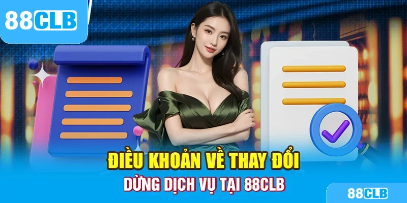 Điều khoản về thay đổi, dừng dịch vụ tại 88CLB