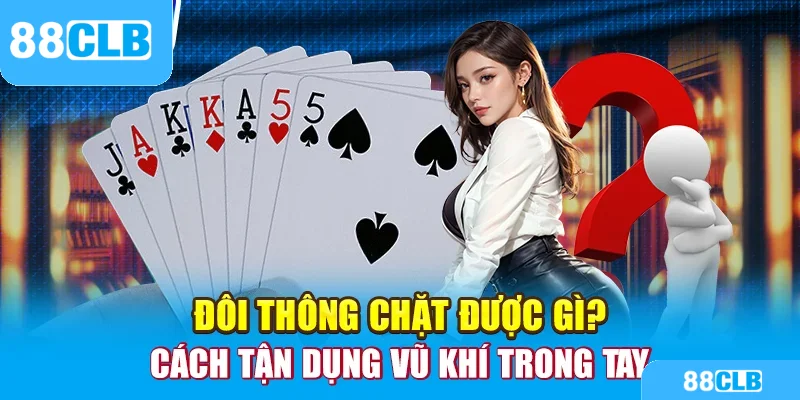 Một số thắc mắc của hội viên về 4 đôi thông chặt được gì