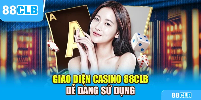 Giao diện Casino 88CLB dễ dàng sử dụng