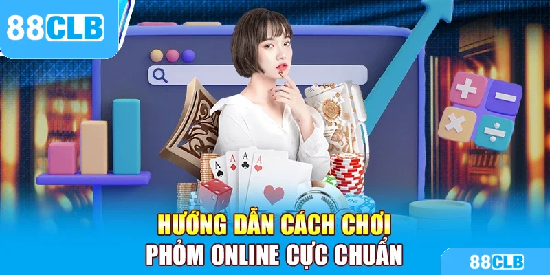 Hướng dẫn cách chơi phỏm online cơ bản cho người mới 