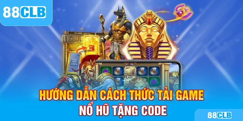 Hướng dẫn cách thức tải game nổ hũ tặng code