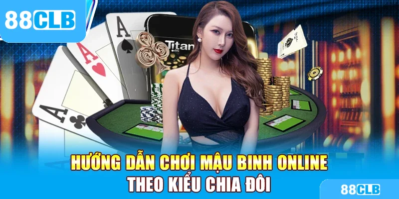 Hướng dẫn chơi mậu binh online theo kiểu chia đôi