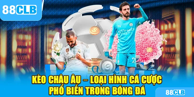 Kèo châu Âu – Loại hình cá cược phổ biến trong bóng đá