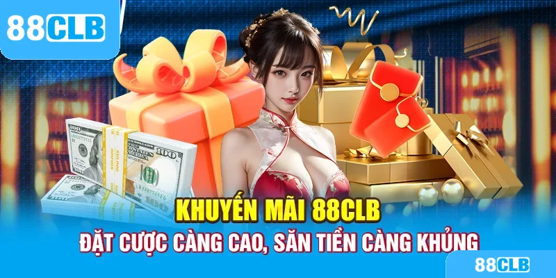 Khuyến mãi 88CLB - Đặt cược càng cao, săn tiền càng khủng