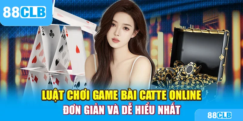 Luật chơi game bài catte online đơn giản và dễ hiểu nhất