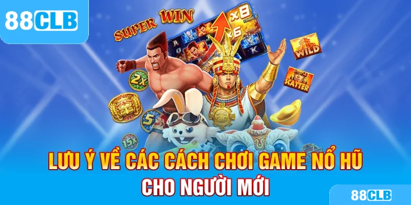Lưu ý về các cách chơi game nổ hũ cho người mới