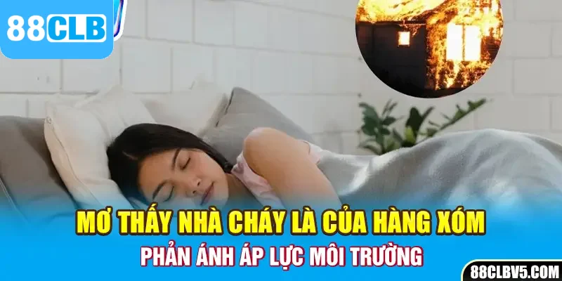 Mơ thấy nhà cháy là của hàng xóm phản ánh áp lực môi trường