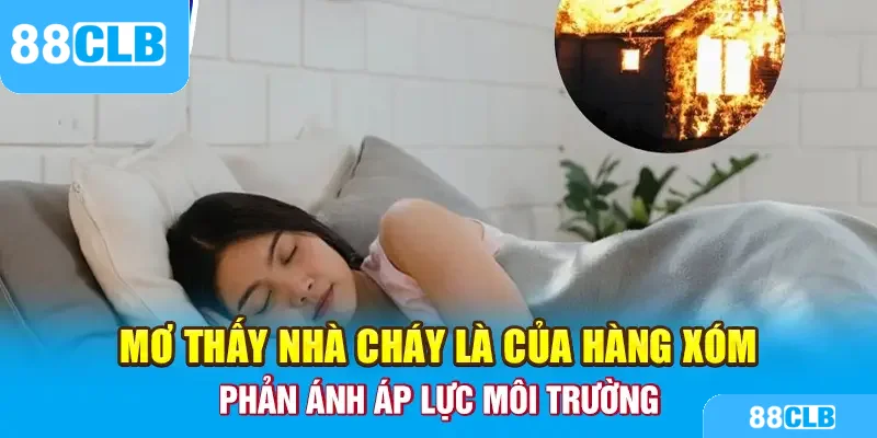 Mơ thấy nhà cháy là của hàng xóm phản ánh áp lực môi trường