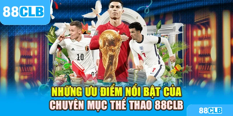 Những ưu điểm nổi bật của chuyên mục thể thao 88CLB