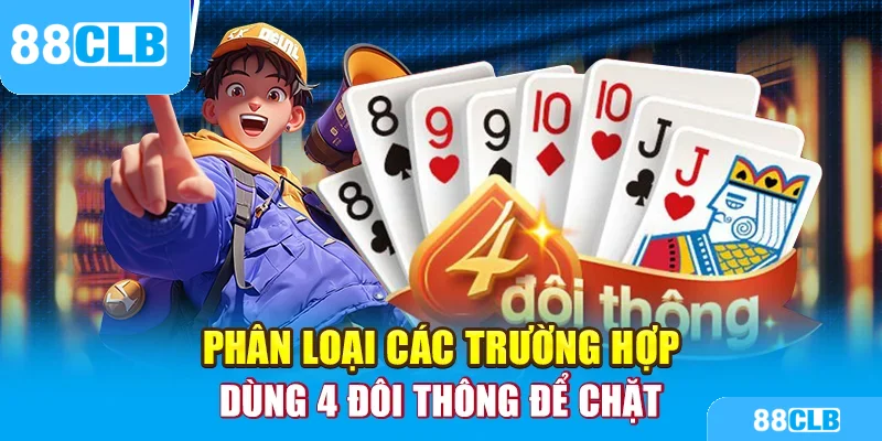 Phân loại các trường hợp 4 đôi thông chặt được gì 