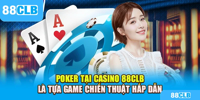 Poker tại Casino 88CLB là tựa game chiến thuật hấp dẫn