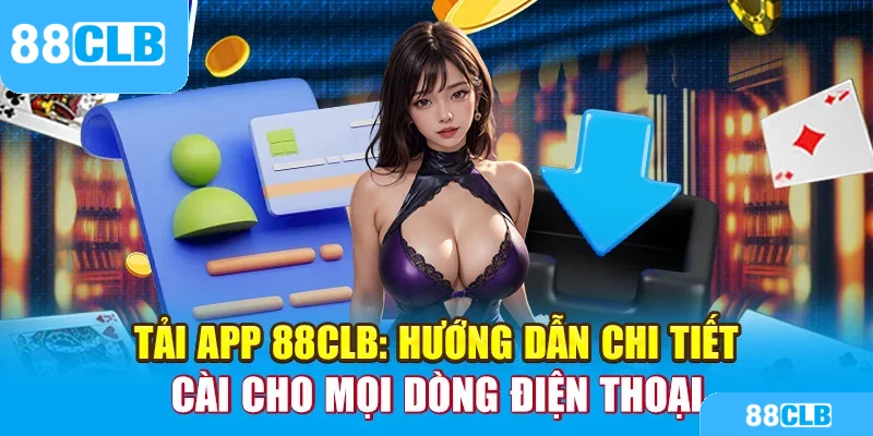 Tải app 88CLB: Hướng dẫn chi tiết cài cho mọi dòng điện thoại
