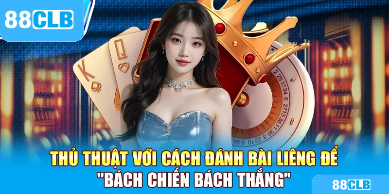 Thủ thuật với cách đánh bài Liêng để "bách chiến bách thắng"
