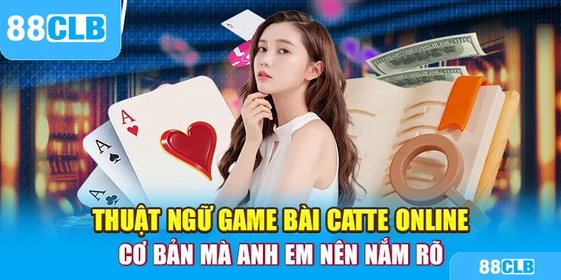 Thuật ngữ game bài catte online cơ bản