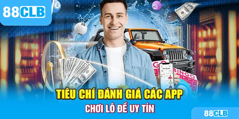 Tiêu chí đánh giá các app chơi lô đề uy tín