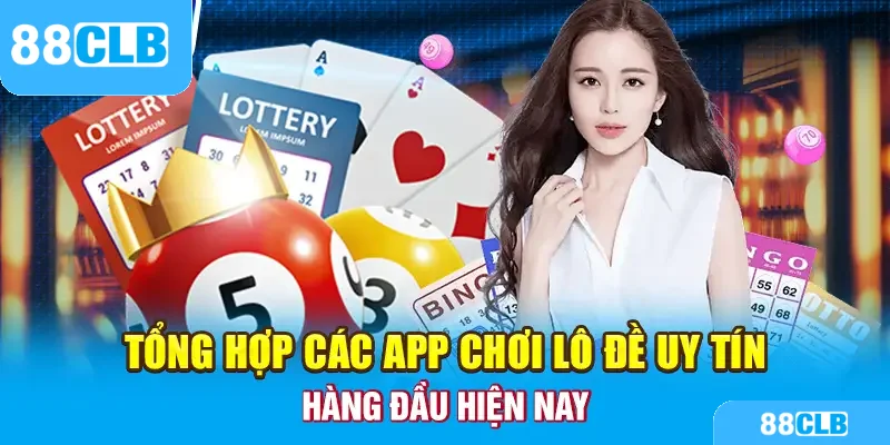 Tổng hợp các app chơi lô đề uy tín hàng đầu hiện nay