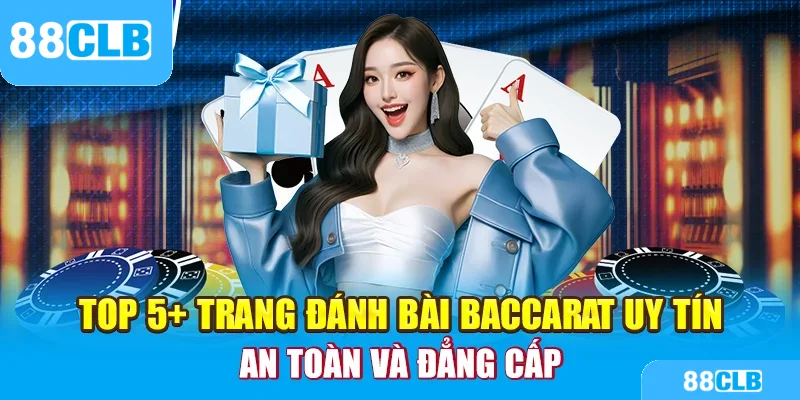 Top 5 Trang Đánh Bài Baccarat Uy Tín – An Toàn và Đẳng Cấp