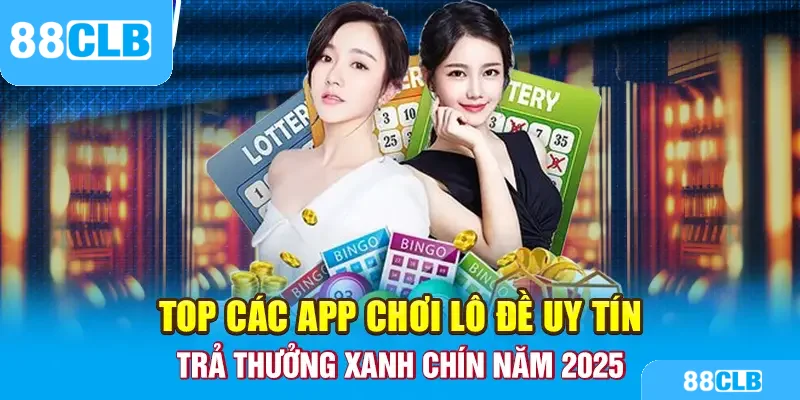 Top Các App Chơi Lô Đề Uy Tín Xanh Chín Năm 2025 88CLB