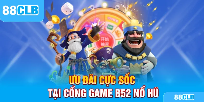 Ưu đãi cực sốc tại cổng game B52 nổ hũ