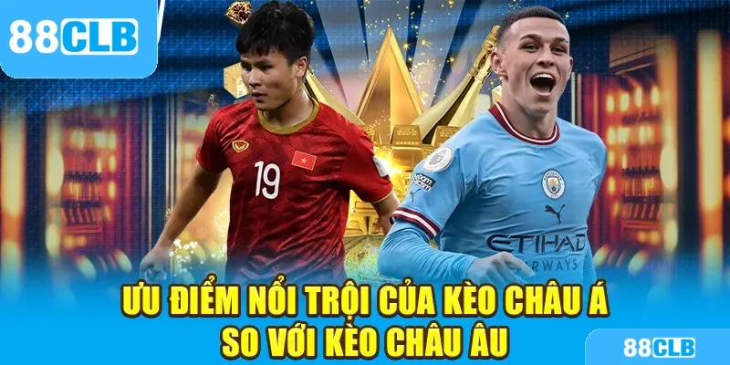 Ưu điểm nổi trội của kèo châu Á so với kèo châu Âu