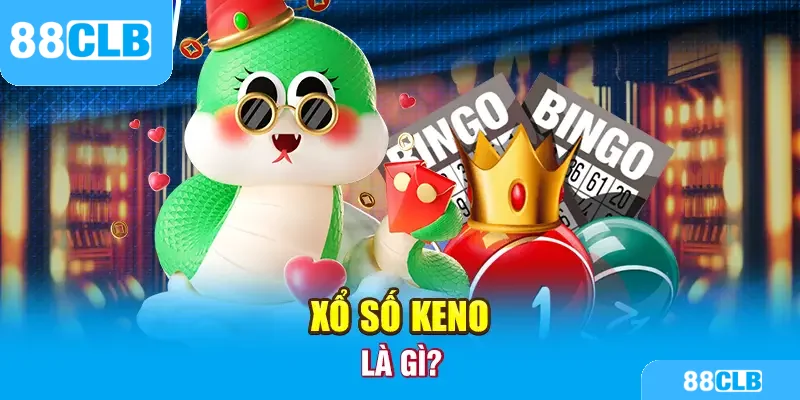 Xổ số Keno là gì? Cách chơi Keno siêu đơn giản tại 88CLB