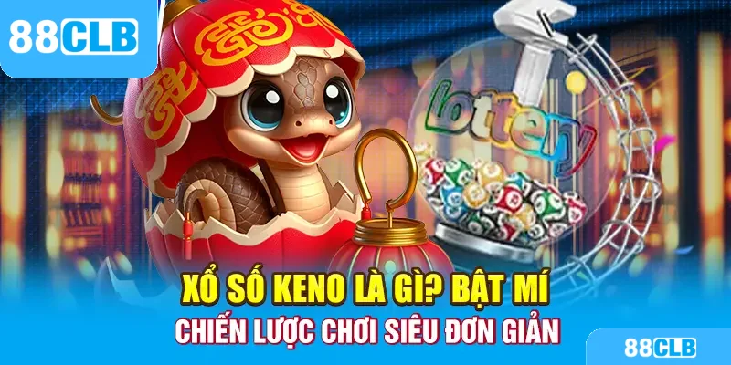 Xổ số Keno là gì? Bật mí chiến lược chơi siêu đơn giản 