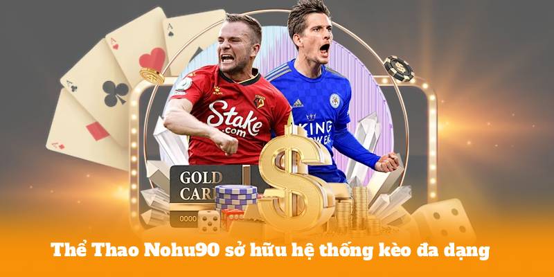 Thể Thao Nohu90 sở hữu hệ thống kèo đa dạng